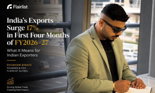 India’s Exports Surge 17% in First Four Months of FY2026-27- What It Means for Indian Exporters: Shubham Bibave & FlairList Global